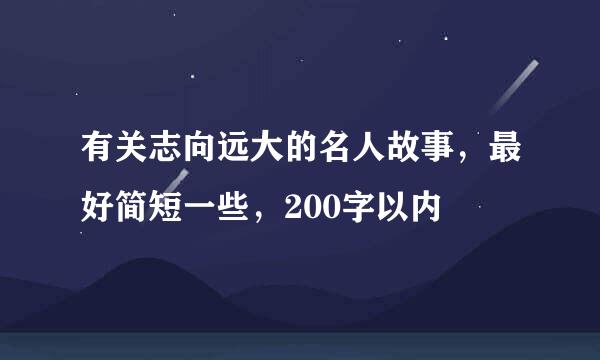 有关志向远大的名人故事，最好简短一些，200字以内