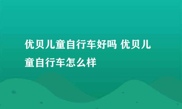 优贝儿童自行车好吗 优贝儿童自行车怎么样