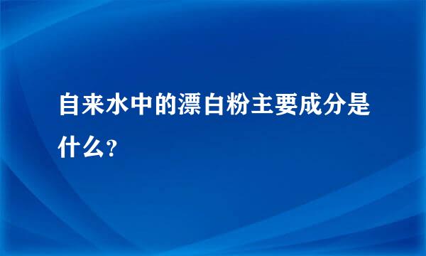 自来水中的漂白粉主要成分是什么？