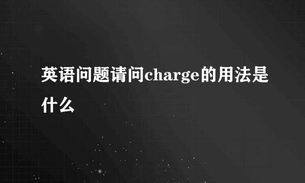 英语问题请问charge的用法是什么