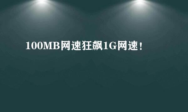 100MB网速狂飙1G网速！