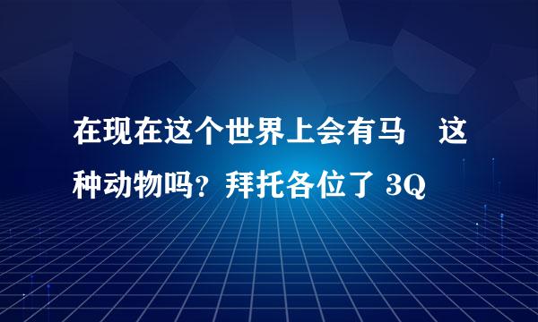 在现在这个世界上会有马馿这种动物吗？拜托各位了 3Q