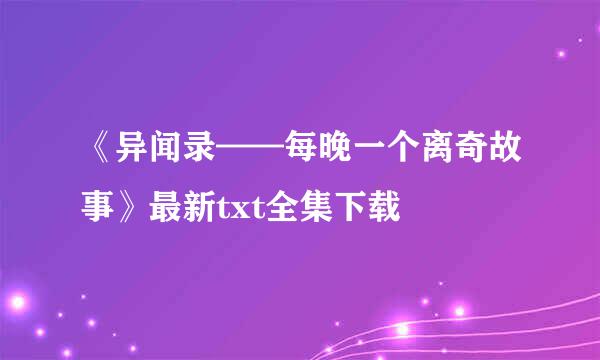 《异闻录——每晚一个离奇故事》最新txt全集下载