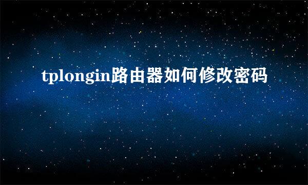 tplongin路由器如何修改密码