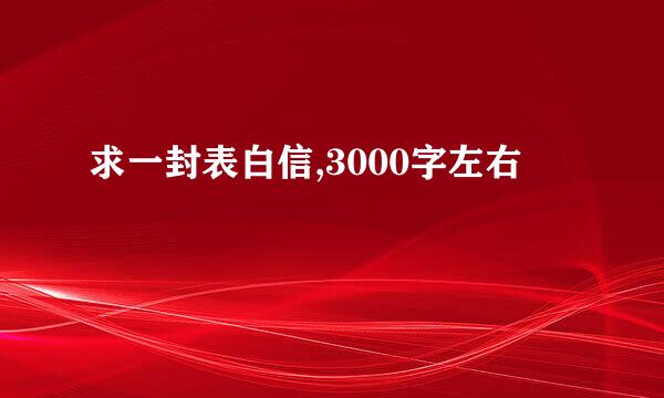 求一封表白信,3000字左右