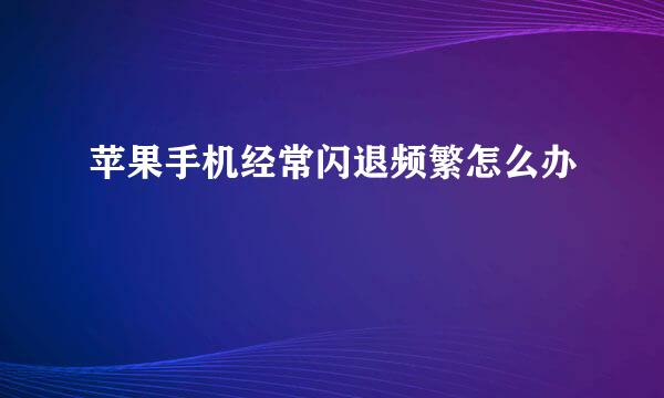 苹果手机经常闪退频繁怎么办