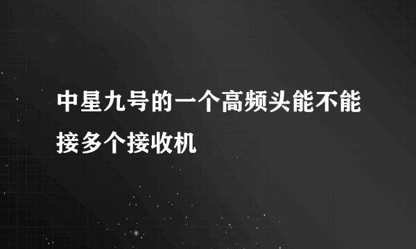 中星九号的一个高频头能不能接多个接收机