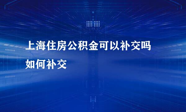 上海住房公积金可以补交吗 如何补交