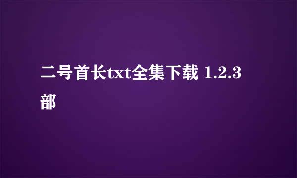 二号首长txt全集下载 1.2.3 部