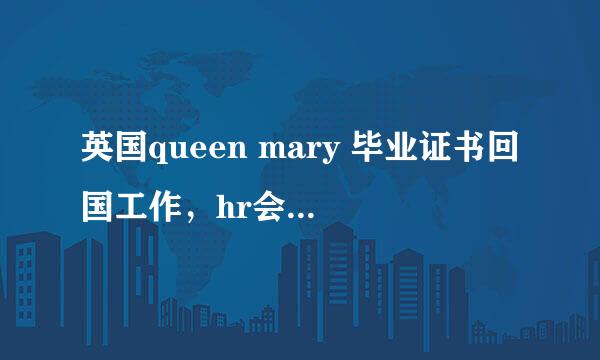 英国queen mary 毕业证书回国工作，hr会认为是伦敦大学还是qm的呢？