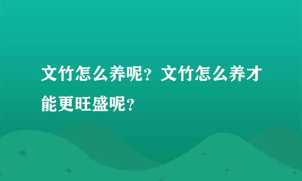 文竹怎么养呢？文竹怎么养才能更旺盛呢？