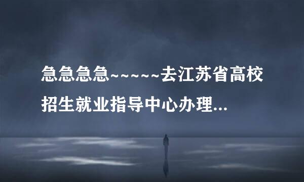 急急急急~~~~~去江苏省高校招生就业指导中心办理户口转移