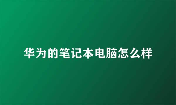 华为的笔记本电脑怎么样