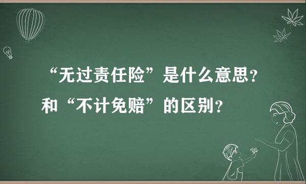 “无过责任险”是什么意思？和“不计免赔”的区别？