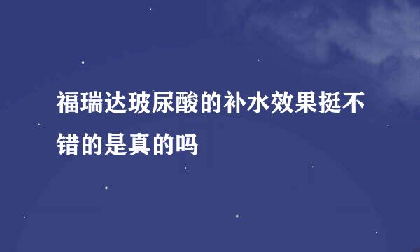 福瑞达玻尿酸的补水效果挺不错的是真的吗