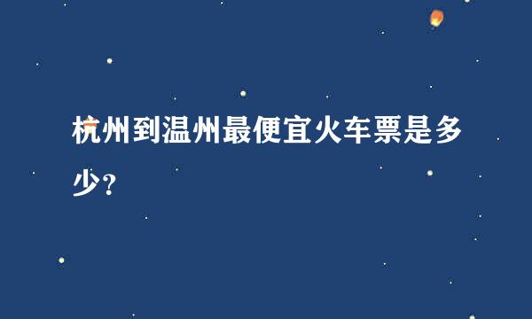 杭州到温州最便宜火车票是多少？