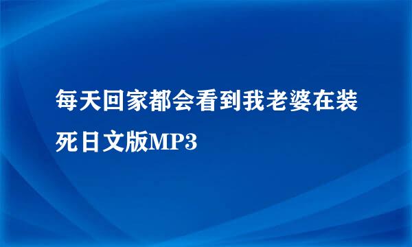 每天回家都会看到我老婆在装死日文版MP3