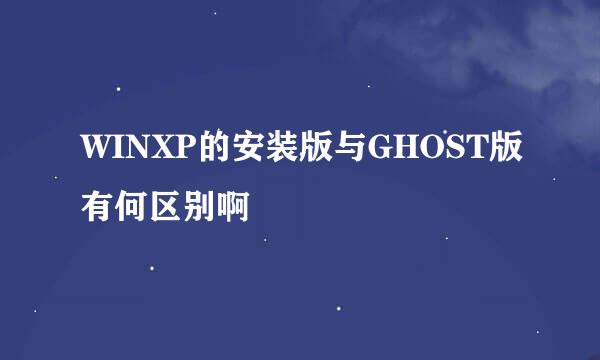 WINXP的安装版与GHOST版有何区别啊