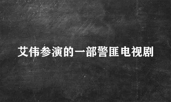 艾伟参演的一部警匪电视剧