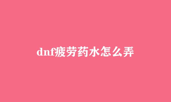 dnf疲劳药水怎么弄