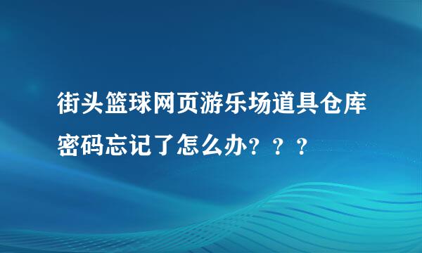 街头篮球网页游乐场道具仓库密码忘记了怎么办？？？