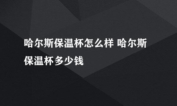 哈尔斯保温杯怎么样 哈尔斯保温杯多少钱