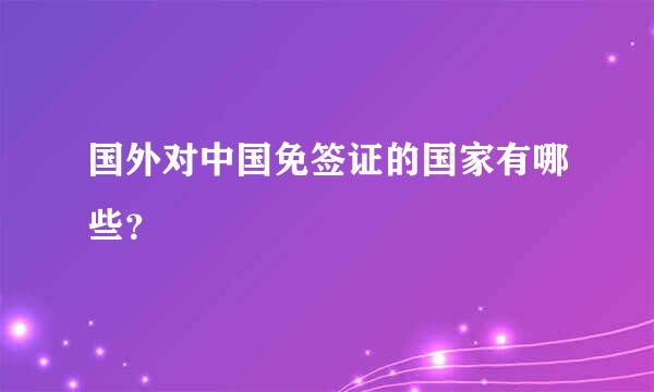 国外对中国免签证的国家有哪些？