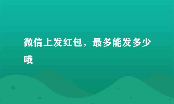 微信上发红包，最多能发多少哦