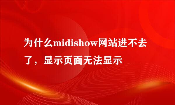 为什么midishow网站进不去了，显示页面无法显示