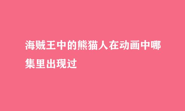 海贼王中的熊猫人在动画中哪集里出现过