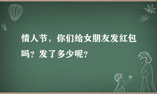 情人节，你们给女朋友发红包吗？发了多少呢？