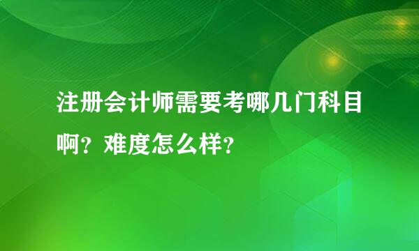 注册会计师需要考哪几门科目啊？难度怎么样？