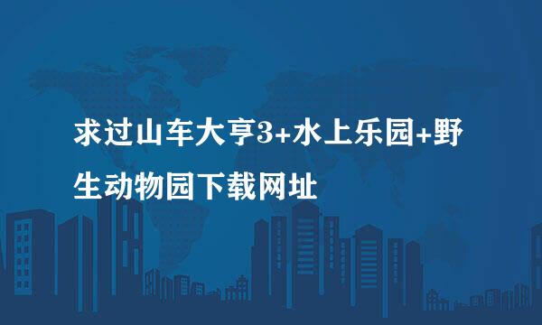 求过山车大亨3+水上乐园+野生动物园下载网址