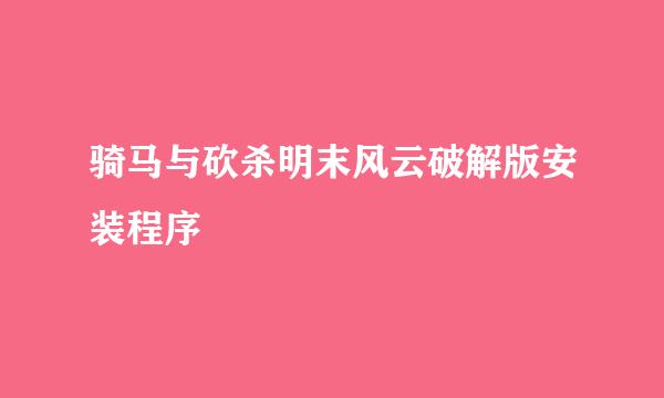 骑马与砍杀明末风云破解版安装程序