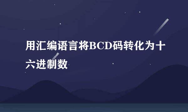 用汇编语言将BCD码转化为十六进制数