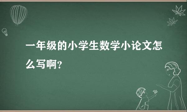 一年级的小学生数学小论文怎么写啊？