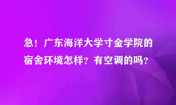 急！广东海洋大学寸金学院的宿舍环境怎样？有空调的吗？