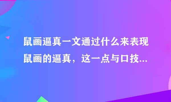 鼠画逼真一文通过什么来表现鼠画的逼真，这一点与口技种的一些方法相似，你能具体的说明吗