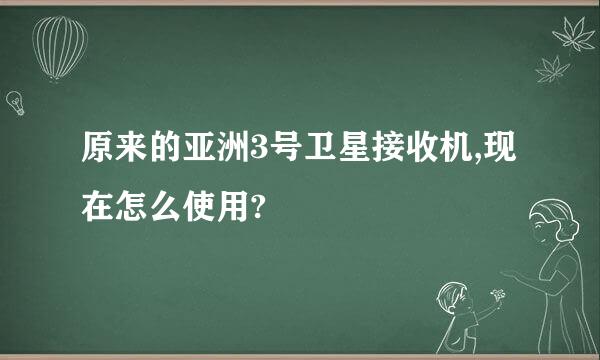 原来的亚洲3号卫星接收机,现在怎么使用?