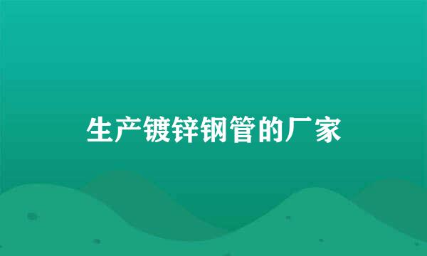 生产镀锌钢管的厂家