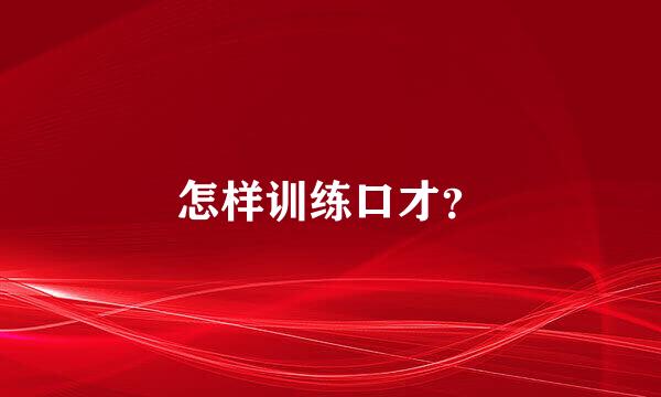 怎样训练口才？