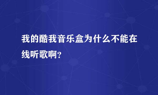 我的酷我音乐盒为什么不能在线听歌啊？