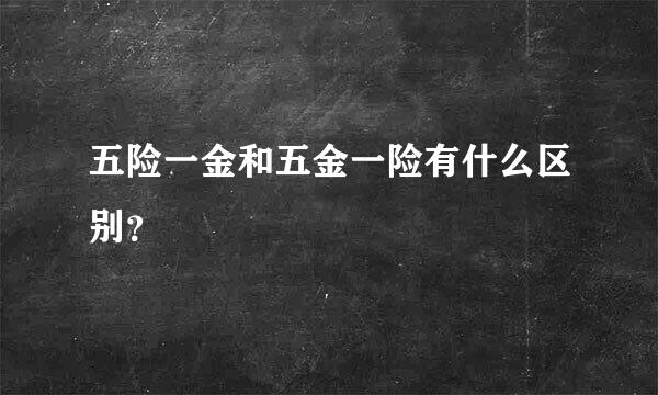 五险一金和五金一险有什么区别？