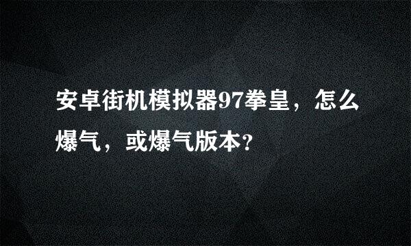 安卓街机模拟器97拳皇，怎么爆气，或爆气版本？