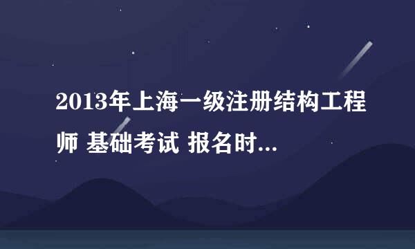 2013年上海一级注册结构工程师 基础考试 报名时间是什么时候？在哪报名？