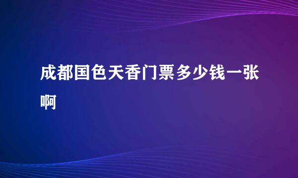 成都国色天香门票多少钱一张啊