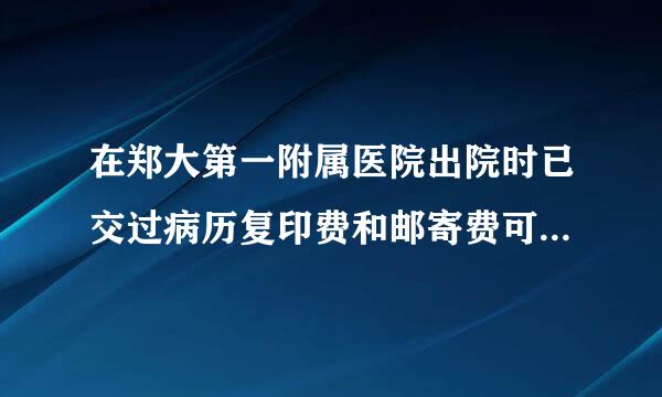 在郑大第一附属医院出院时已交过病历复印费和邮寄费可是一个多月了还没收到病例怎么办