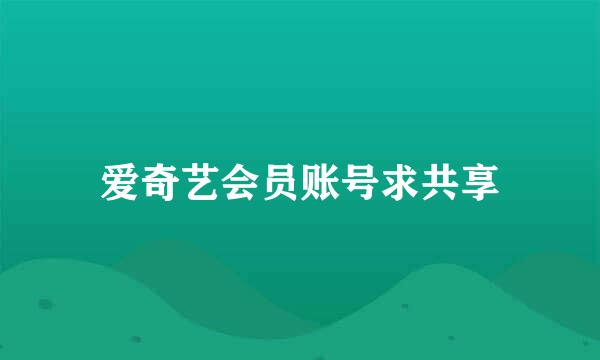 爱奇艺会员账号求共享