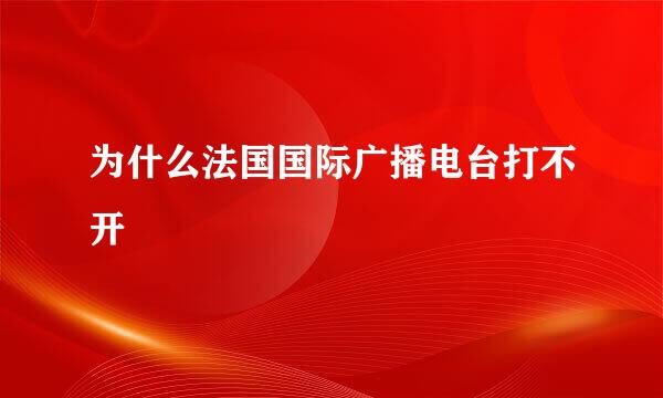 为什么法国国际广播电台打不开