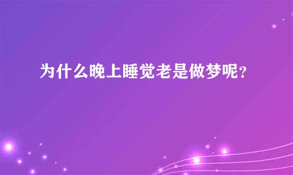 为什么晚上睡觉老是做梦呢？